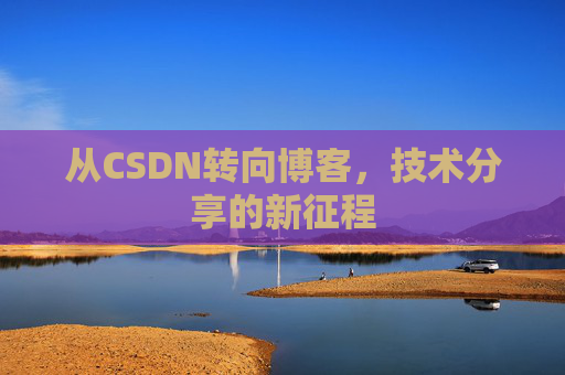 从CSDN转向博客，技术分享的新征程